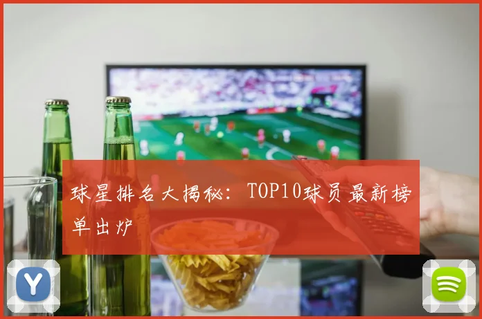 球星排名大揭秘:TOP10球员最新榜单出炉