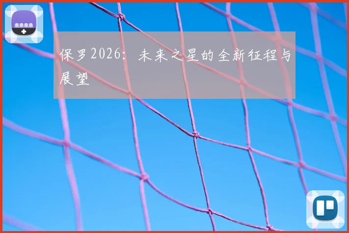 保罗2026:未来之星的全新征程与展望